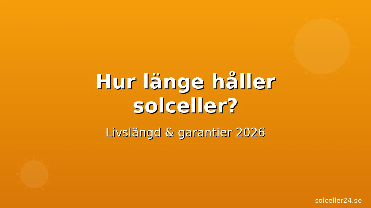 Hur länge håller solceller? Livslängd & garantier 2026